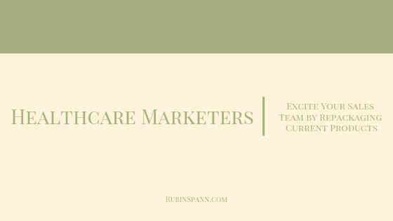 Healthcare Marketers – Excite Your Sales Team by Repackaging Current Products